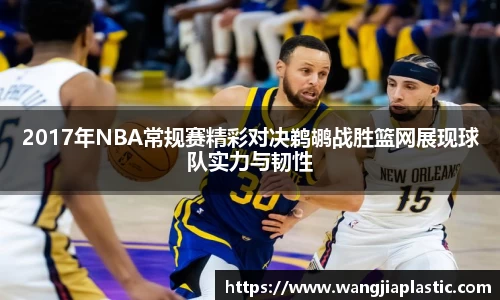 2017年NBA常规赛精彩对决鹈鹕战胜篮网展现球队实力与韧性