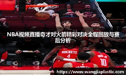 NBA视频直播奇才对火箭精彩对决全程回放与赛后分析