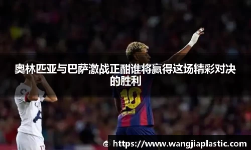 奥林匹亚与巴萨激战正酣谁将赢得这场精彩对决的胜利